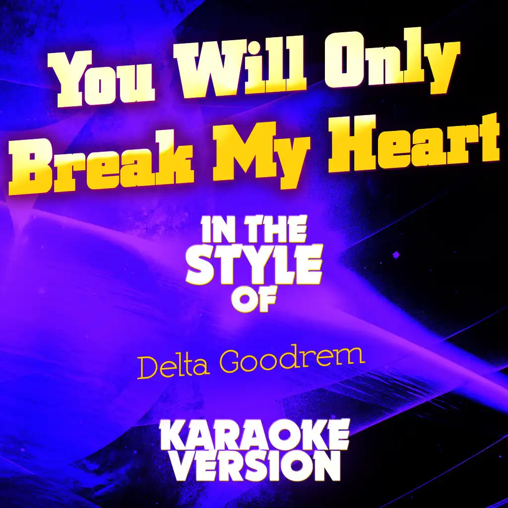 You Will Only Break My Heart (In the Style of Delta Goodrem) [Karaoke Version]