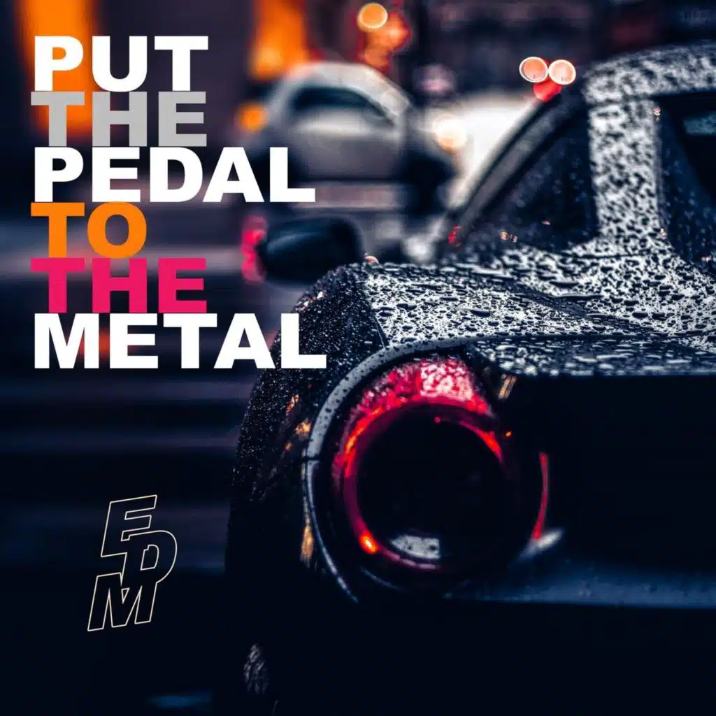 Put the Pedal to the Metal (EDM)