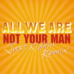 Not Your Man (Just Kiddin Remix)