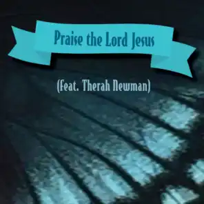 Praise the Lord Jesus (feat. Therah Newman)