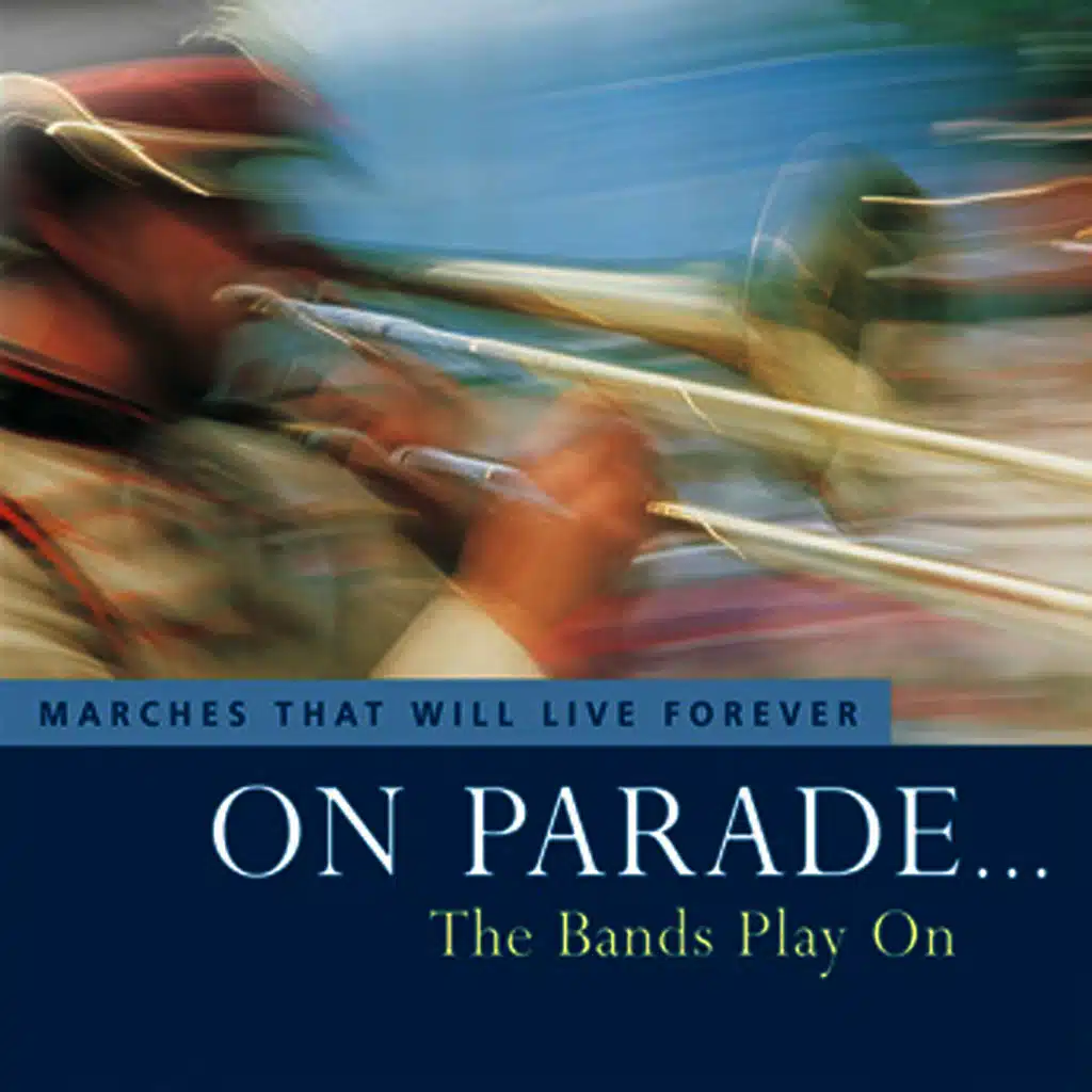 On Parade… the Bands Play On - The Marches That Will Live Forever