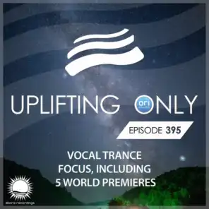Uplifting Only [UpOnly 395] (Welcome & Coming Up In Episode 395)