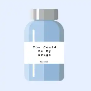 You Could Be My Drugs
