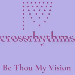 Crossrhythms: Be Thou My Vision