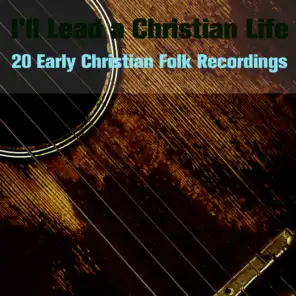 I'll Lead a Christian Life: 20 Early Christian Folk Recordings