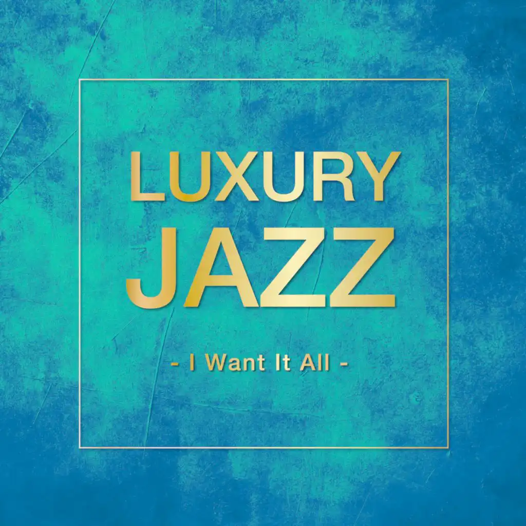 Luxury Jazz -I Want It All-