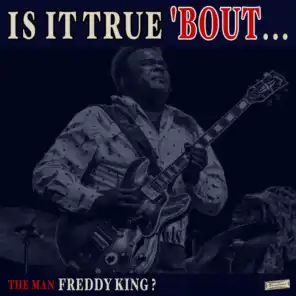Is it True 'Bout the Man Freddie King?