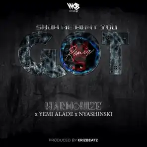 Show Me What You Got (Remix) [feat. Yemi Alade & NYASHINSKI]