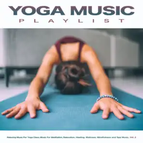 Yoga Music Playlist: Relaxing Music For Yoga Class, Music For Meditation, Relaxation, Healing, Wellness, Mindfulness and Spa Music, Vol. 2