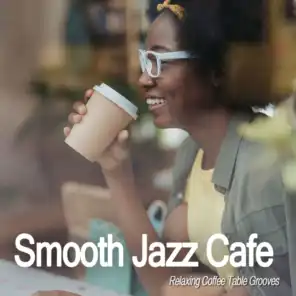 Smooth Jazz Cafe (Relaxing Coffee Table Grooves)