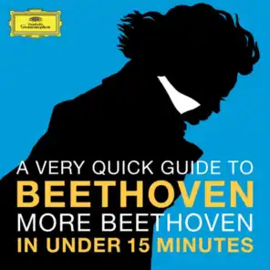 A Very Quick Guide To Beethoven: More Beethoven In Under 15 Minutes