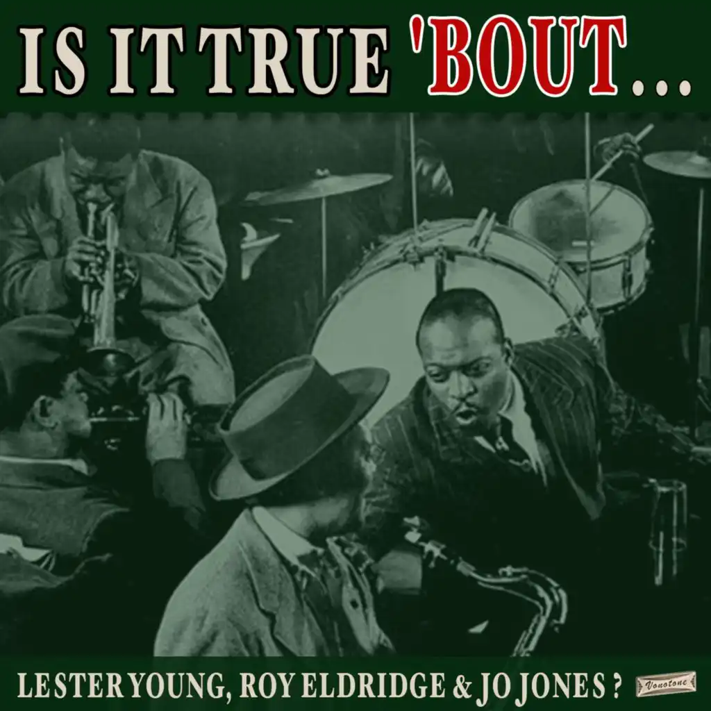 Is it True 'Bout Lester Young, Roy Eldridge & Jo Jones?