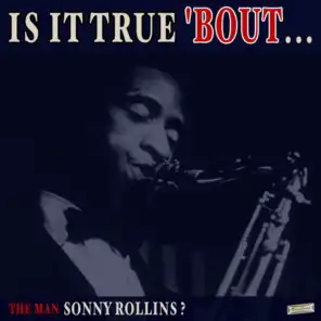Is it True 'Bout the Man Sonny Rollins?