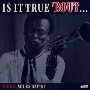 Is it True 'Bout the Man Miles Davis?