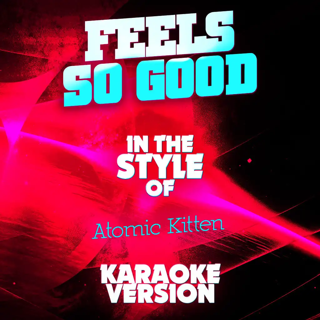 Feels so Good (In the Style of Atomic Kitten) [Karaoke Version]