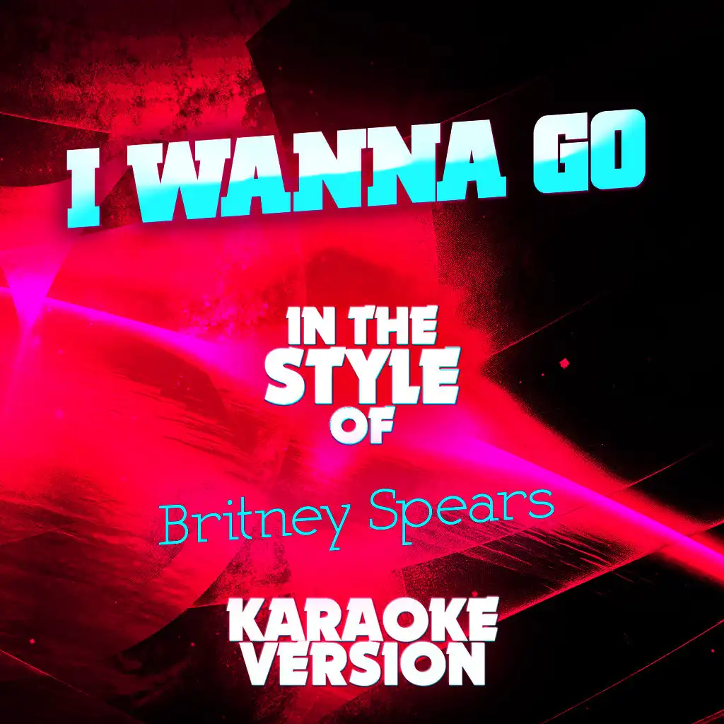 I Wanna Go (In the Style of Britney Spears) [Karaoke Version] - Single