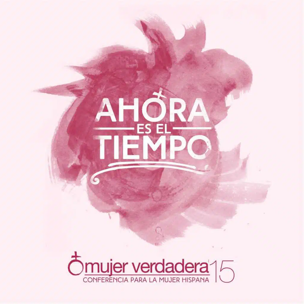 Ahora Es El Tiempo: Mujer Verdadera '15