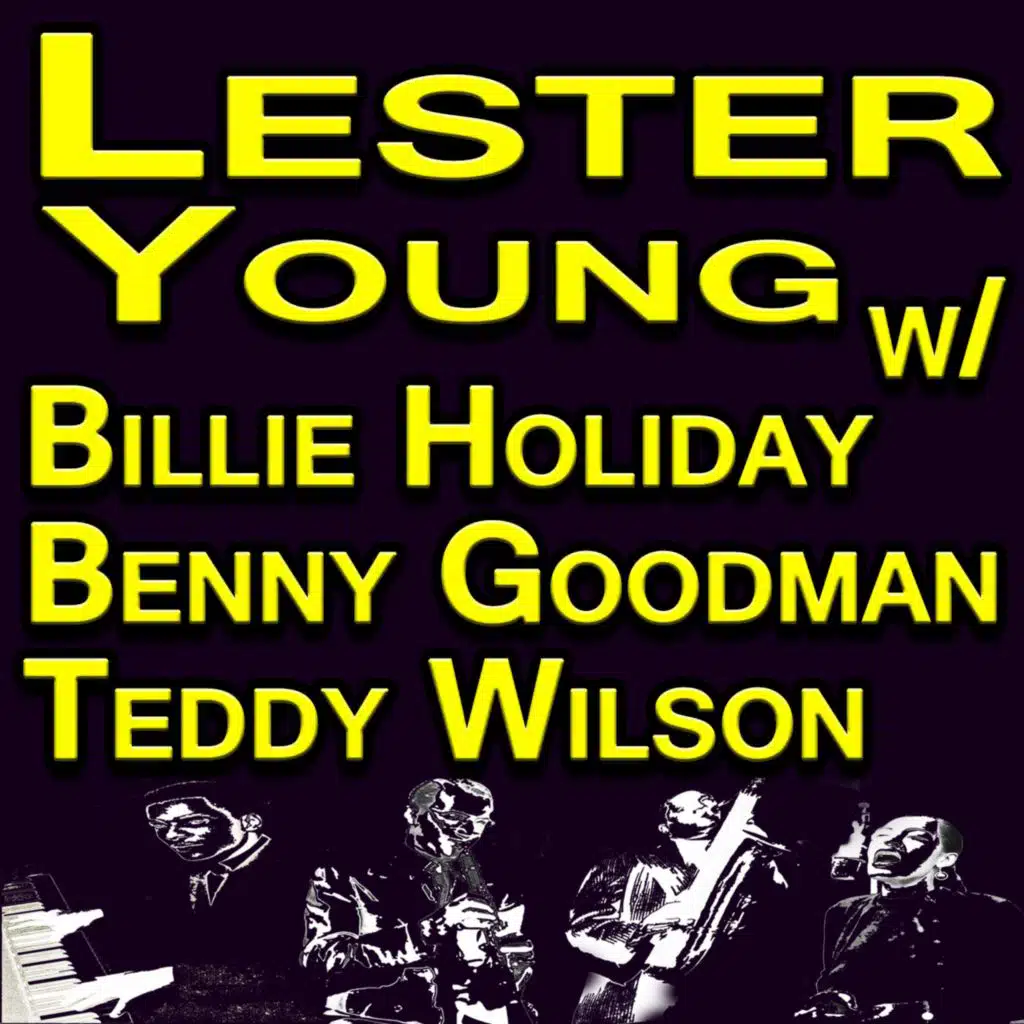 Lester Young With Billie Holiday, Benny Goodman And Teddy Wilson