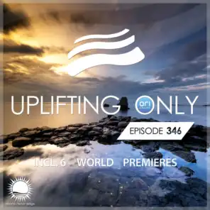 Uplifting Only [UpOnly 346] (Welcome & Coming Up In Episode 346)