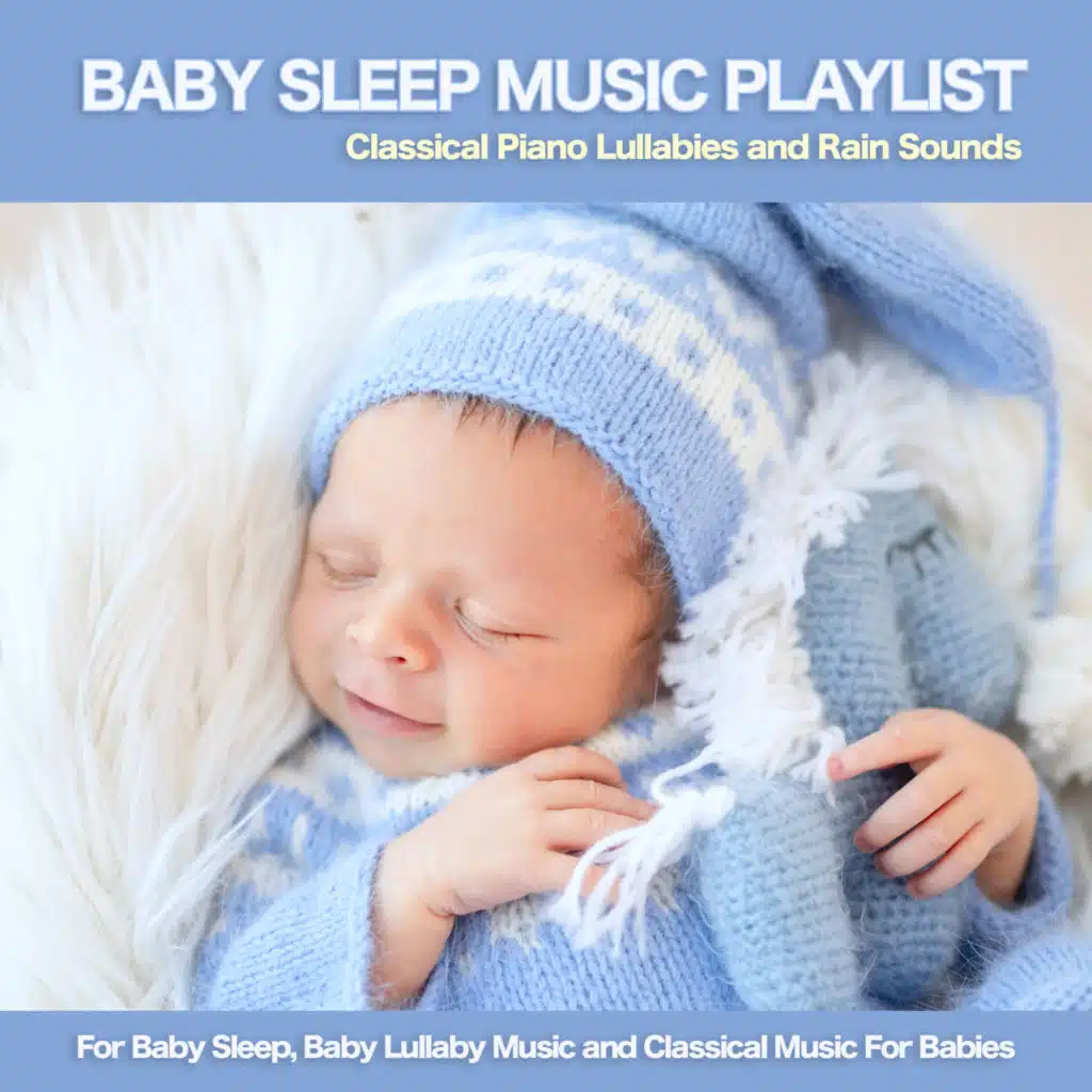 Baby Sleep Music Playlist: Classical Piano Lullabies and Rain Sounds For Baby Sleep, Baby Lullaby Music and Classical Music For Babies