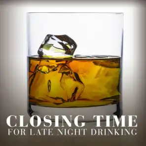 Closing Time: For Late Night Drinking