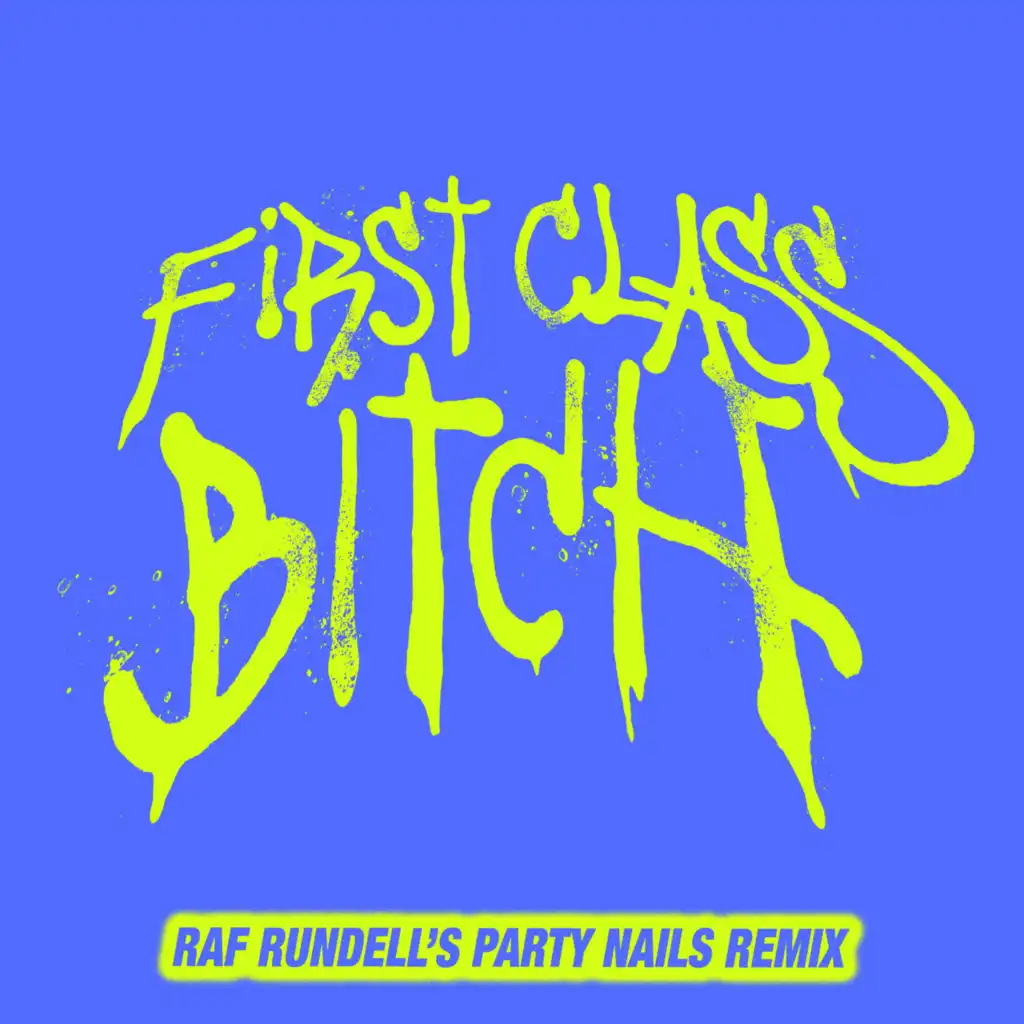 First Class Bitch (Raf Rundell’s Party Nails Remix)