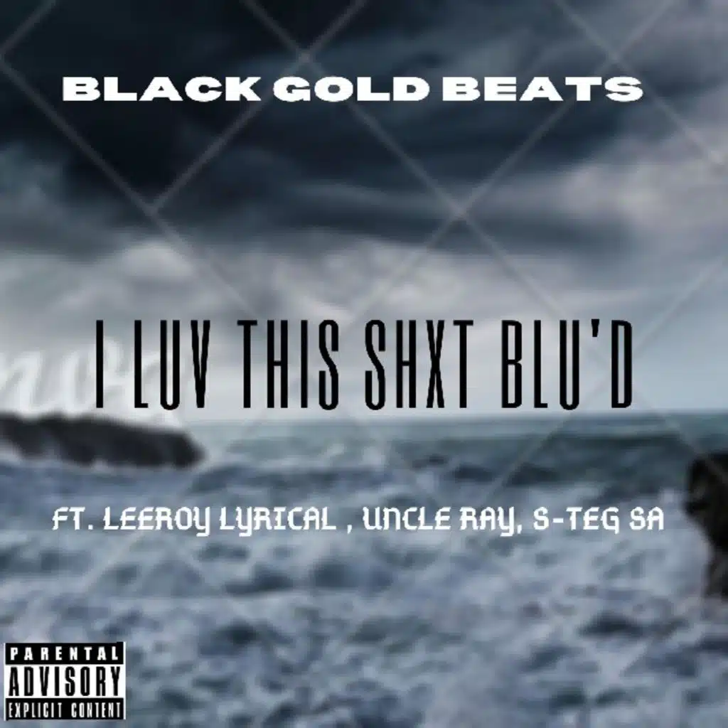 I Luh This Shxt Blu'd (feat. Leeroy Lyrical, Uncle Ray & S-Teg SA)