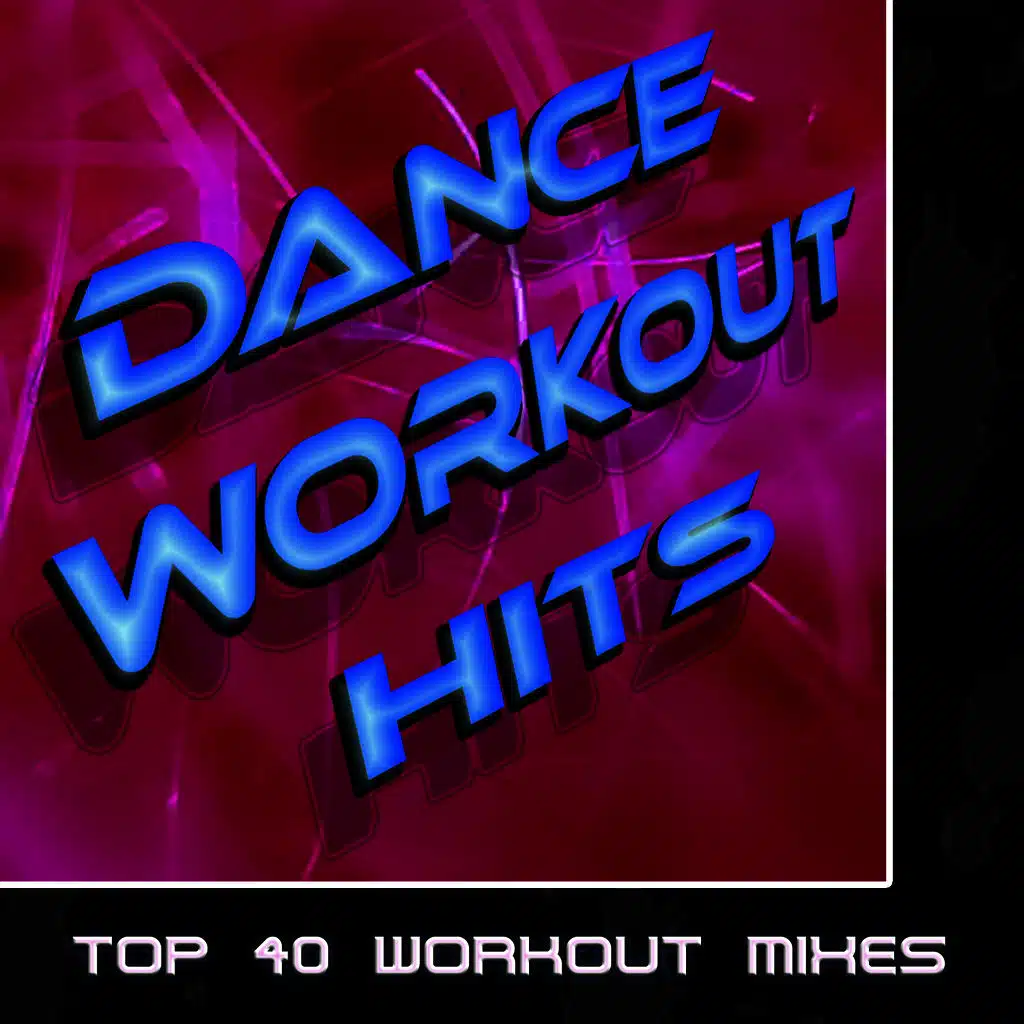 Dance Workout Hits (Top 40 Workout Mixes)