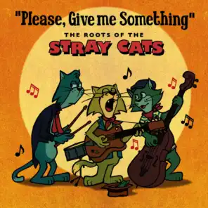 Please, Give Me Something - The Roots of The Stray Cats
