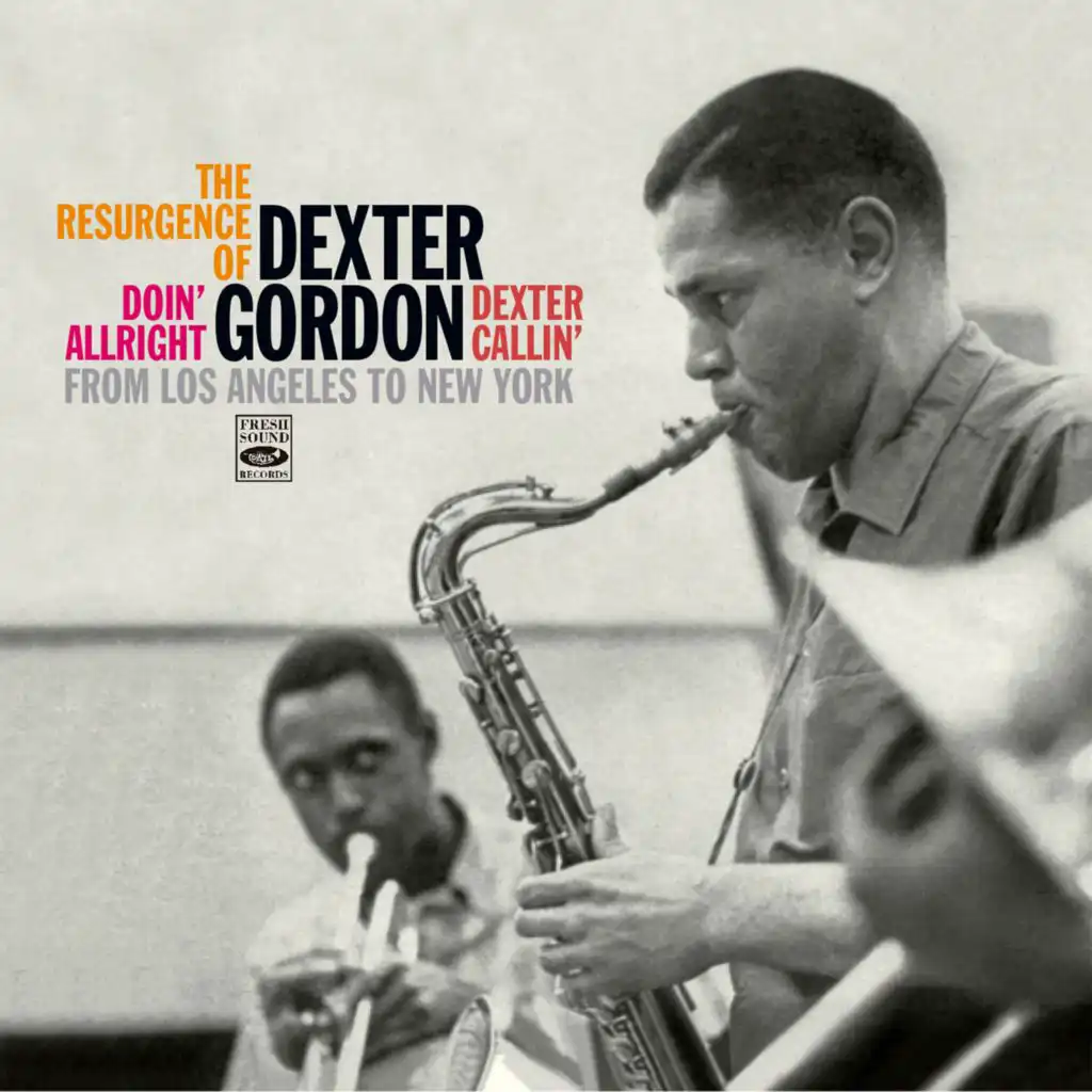 The Resurgence of Dexter Gordon: From Los Angeles to New York. Doin' Allright / Dexter Callin'