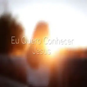 Eu Quero Conhecer Jesus (feat. Letícia Sarttori)