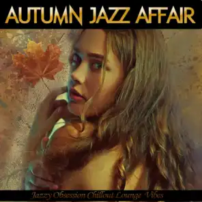 Autumn Jazz Affair (Jazzy Obsession Chillout Lounge Vibes)