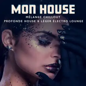 Mon House (Mélange Chillout, Profonde House & Léger électro lounge)