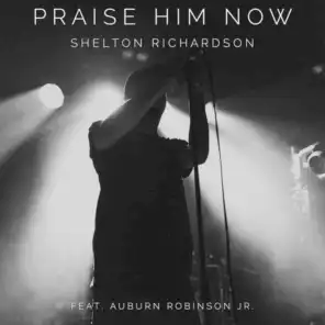 Praise Him Now (feat. Auburn Robinson Jr.)