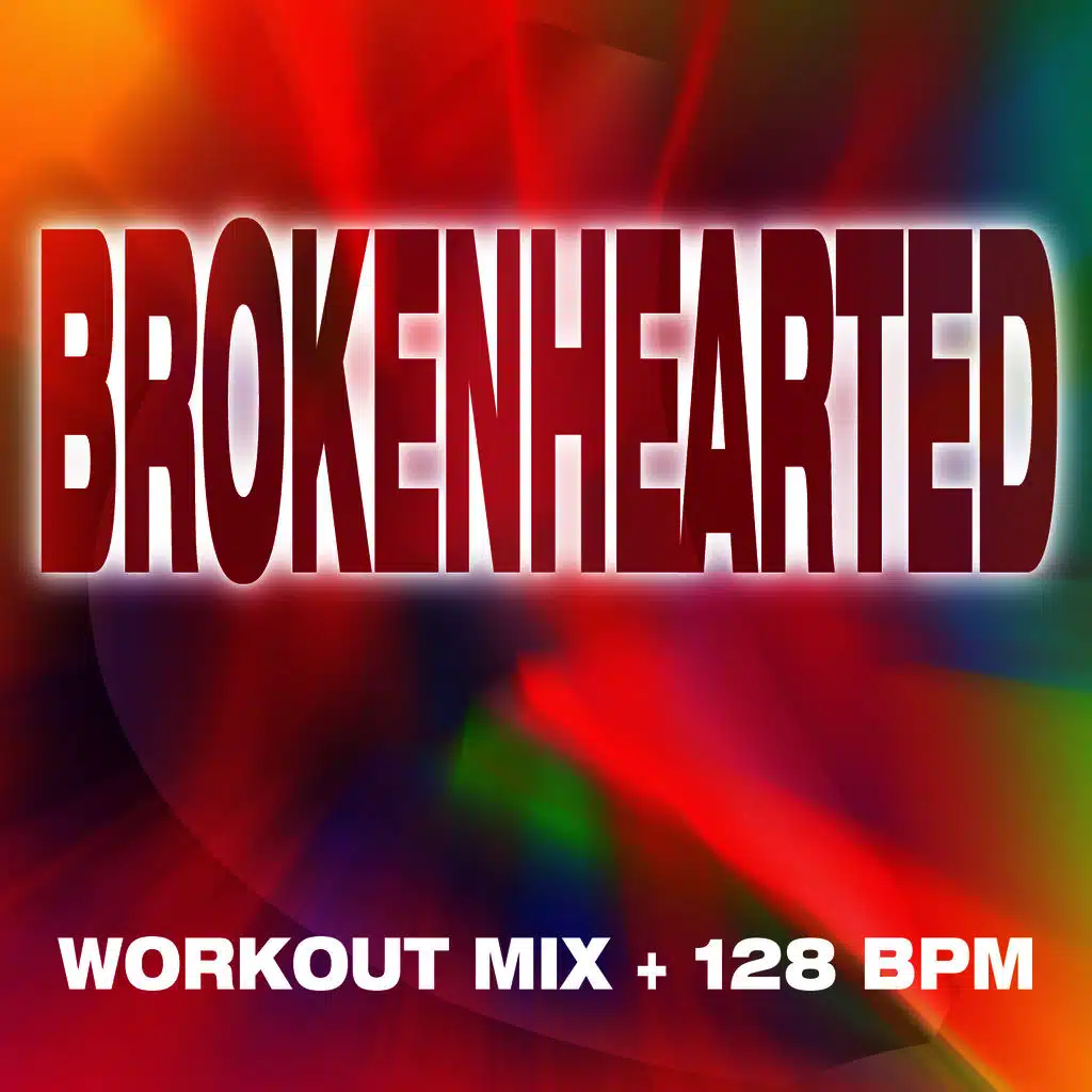 Brokenhearted - Workout Mix + 128 BPM