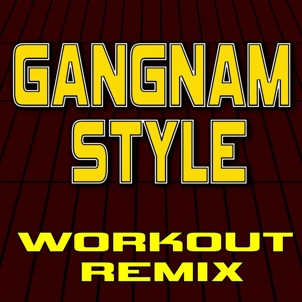 Gangnam Style (Chorus Workout Remix + 132 BPM)