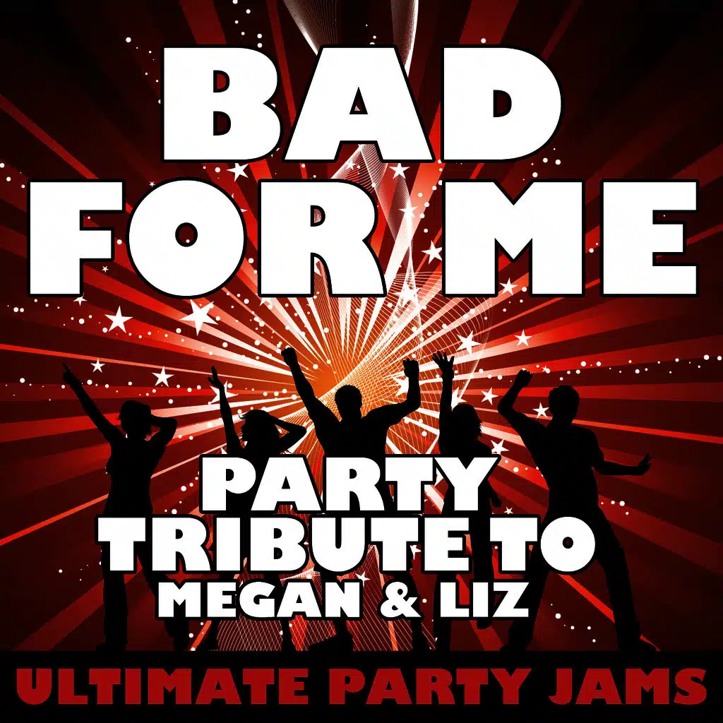 Bad for Me (Party Tribute to Megan & Liz)