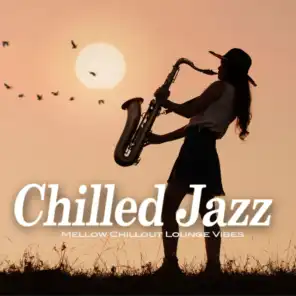 Chilled Jazz (Mellow Chillout Lounge Vibes)