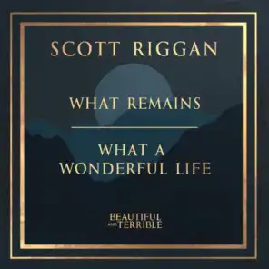 What Remains / What a Wonderful Life (Beautiful and Terrible)