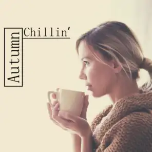 Autumn Chillin’ - Best Chillout Music for Cool Autumn Afternoons and Evenings