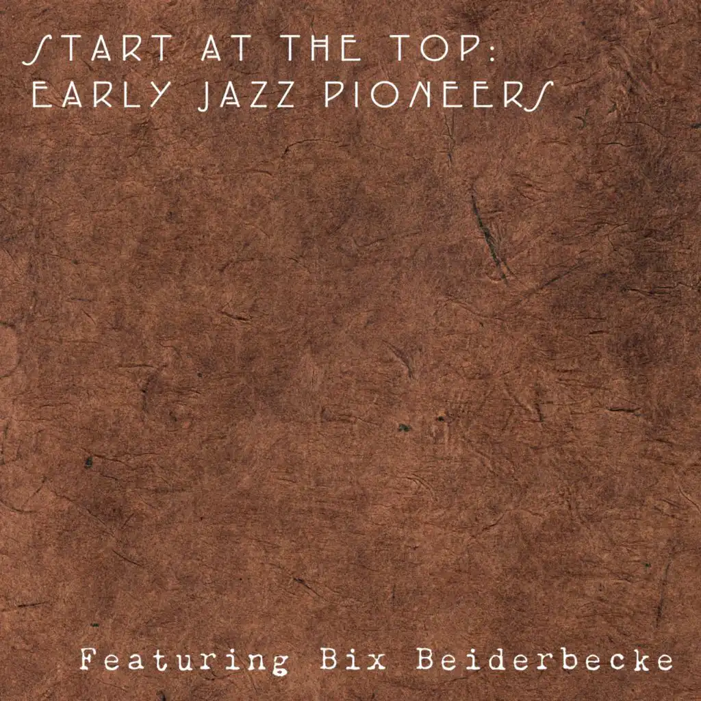 Start at the Top: Early Jazz Pioneers - Featuring Bix Beiderbecke