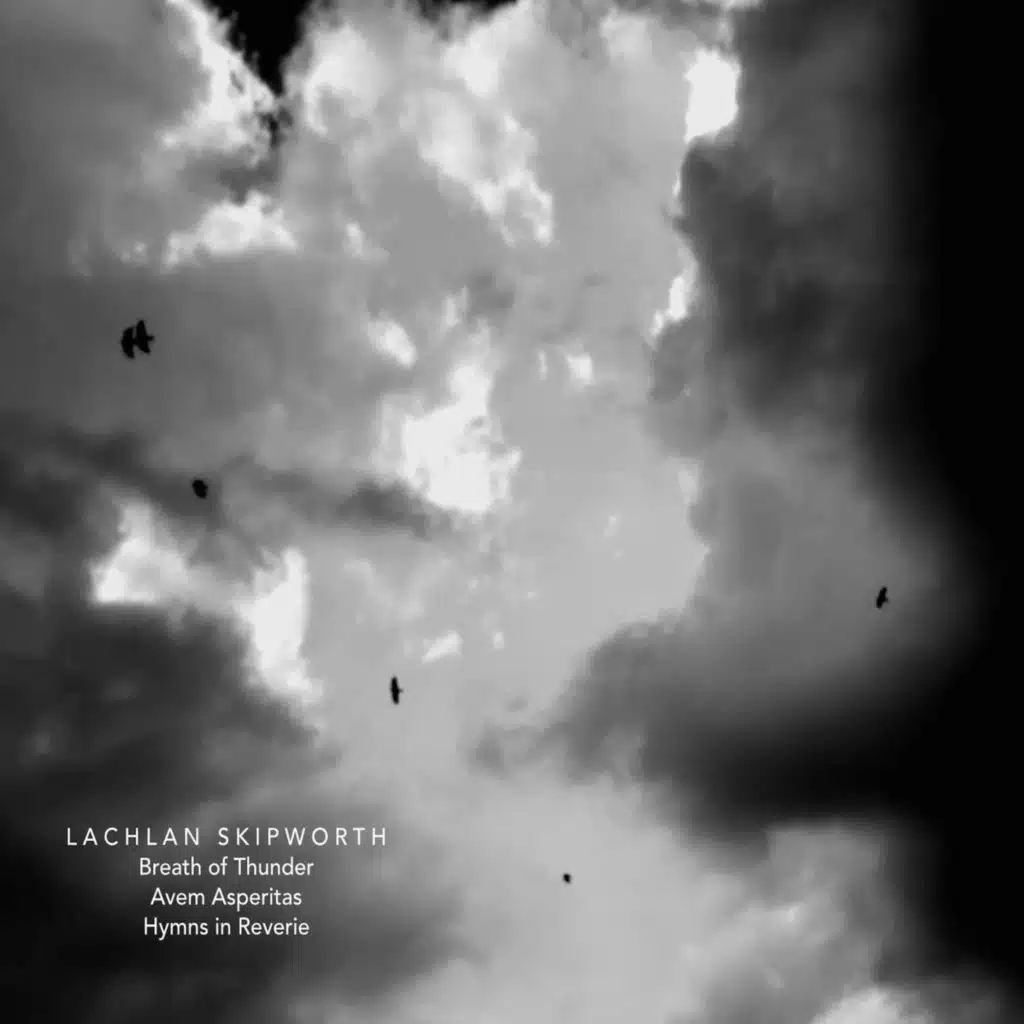 Lachlan Skipworth: Breath of Thunder, Avem Asperitas & Hymns in Reverie
