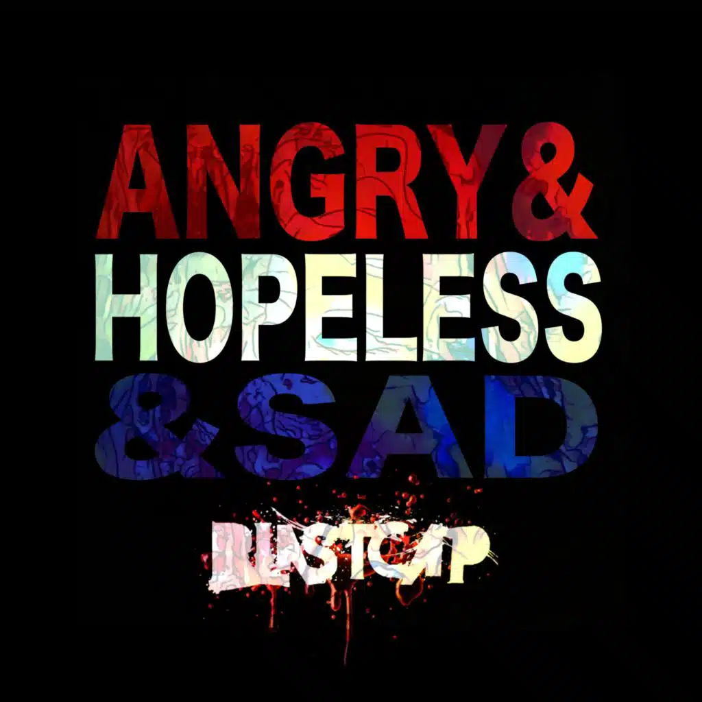 Angry & Hopeless & Sad