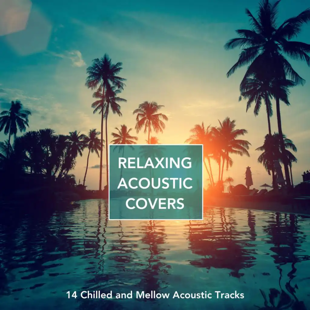 Relaxing Acoustic Covers: 14 Chilled & Mellow Acoustic Tracks