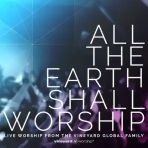 All The Earth Shall Worship [Live from the Vineyard Global Family]