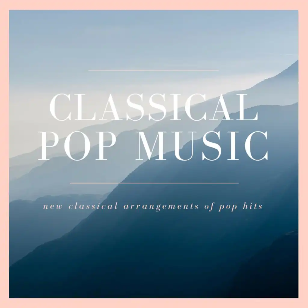 Classical Pop Music: New Classical Arrangements of Pop Hits