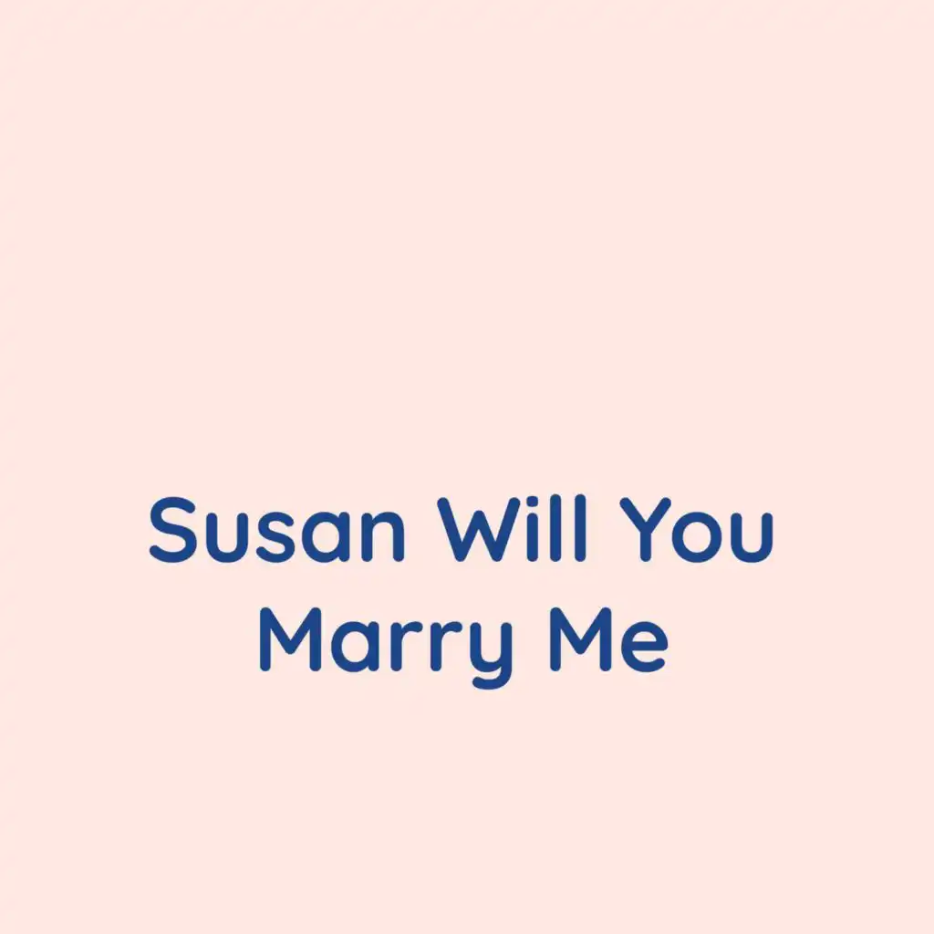 Susan Will You Marry Me