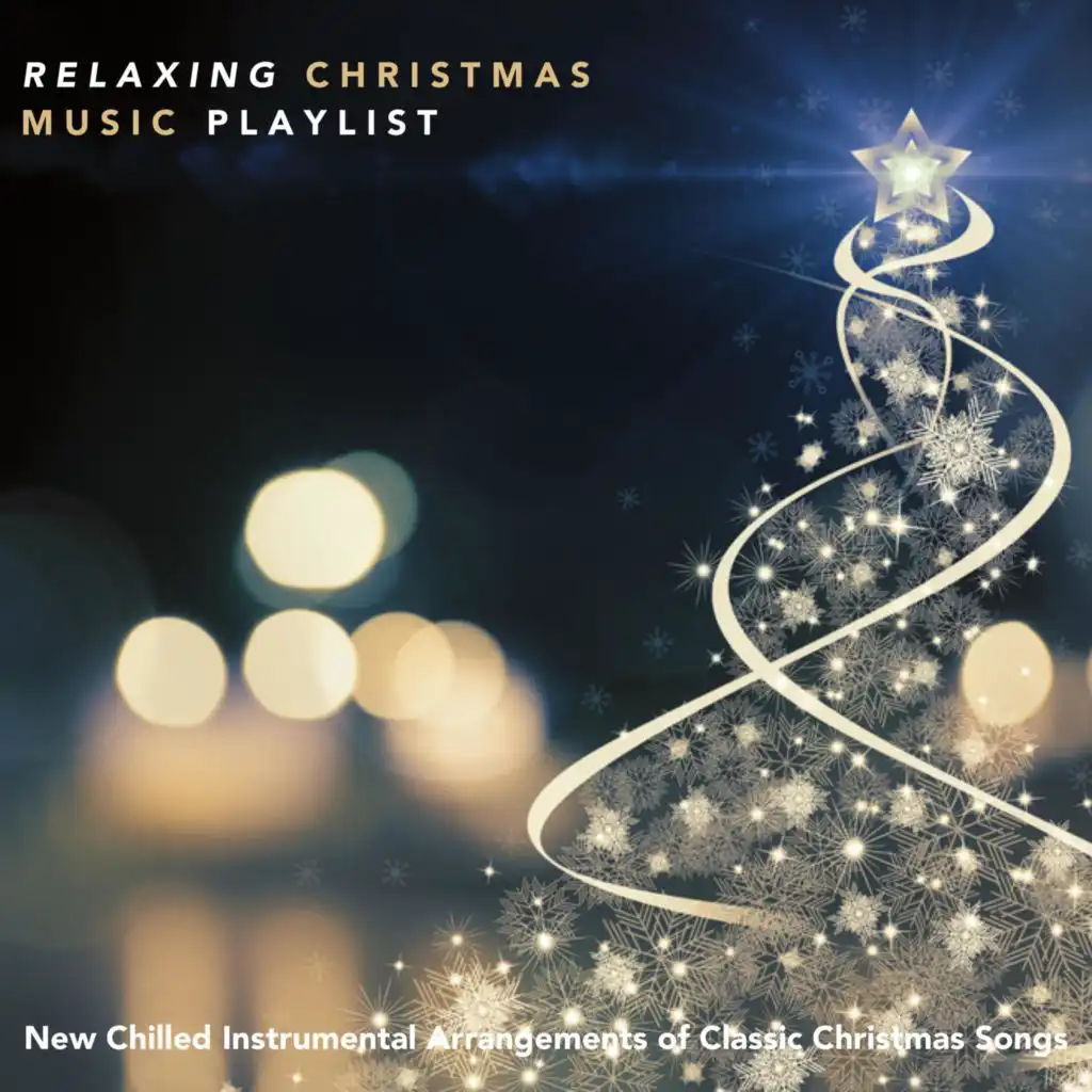 Relaxing Christmas Music Playlist: New Chilled Instrumental Arrangements of Classic Christmas Songs
