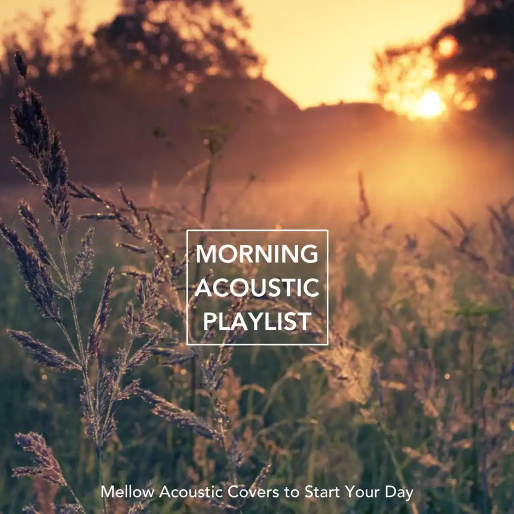 Morning Acoustic Playlist: Mellow Acoustic Covers to Start Your Day