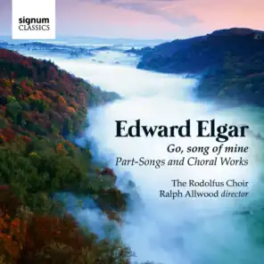 Edward Elgar: Go, Song Of Mine - Part-Songs And Choral Works